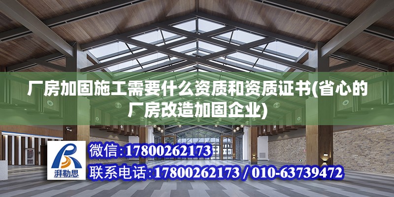 廠房加固施工需要什么資質和資質證書(省心的廠房改造加固企業)