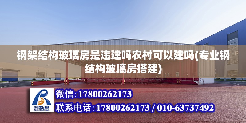 鋼架結構玻璃房是違建嗎農村可以建嗎(專業鋼結構玻璃房搭建)