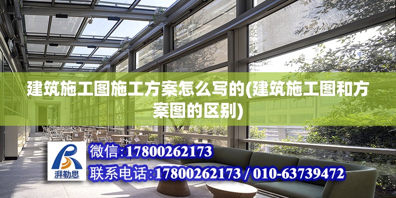 建筑施工圖施工方案怎么寫的(建筑施工圖和方案圖的區別)