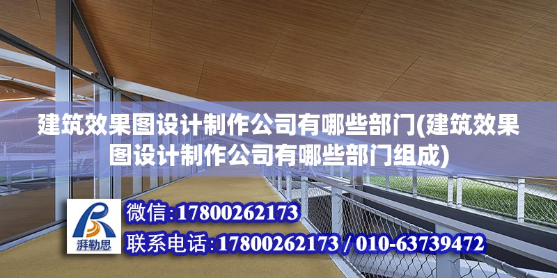 建筑效果圖設計制作公司有哪些部門(建筑效果圖設計制作公司有哪些部門組成) 結構電力行業施工