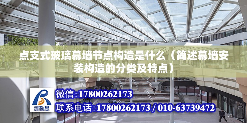 點支式玻璃幕墻節點構造是什么（簡述幕墻安裝構造的分類及特點）