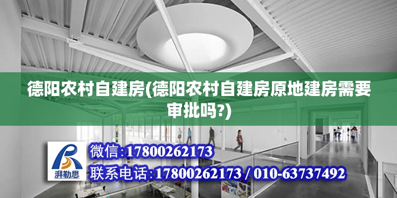 德陽農村自建房(德陽農村自建房原地建房需要審批嗎?) 結構橋梁鋼結構設計