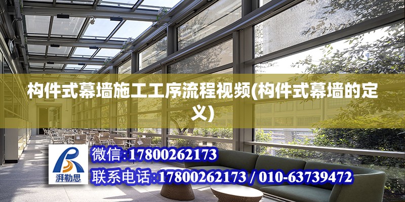 構件式幕墻施工工序流程視頻(構件式幕墻的定義) 結構機械鋼結構施工