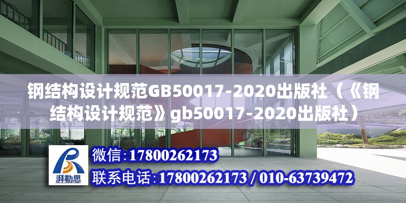 鋼結構設計規范GB50017-2020出版社（《鋼結構設計規范》gb50017-2020出版社）