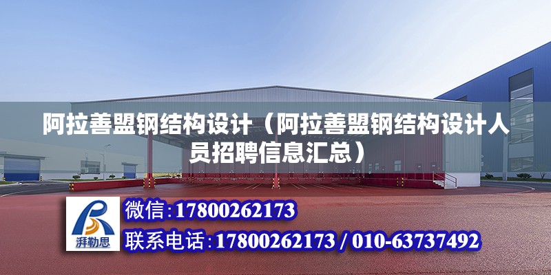 阿拉善盟鋼結構設計（阿拉善盟鋼結構設計人員招聘信息匯總）