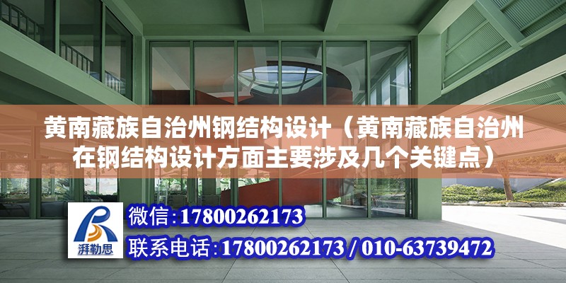 黃南藏族自治州鋼結構設計（黃南藏族自治州在鋼結構設計方面主要涉及幾個關鍵點）