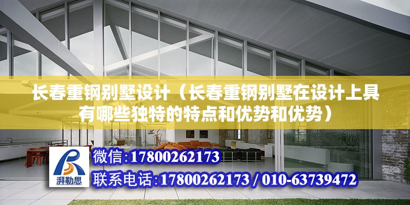 長春重鋼別墅設計（長春重鋼別墅在設計上具有哪些獨特的特點和優勢和優勢） 建筑消防施工