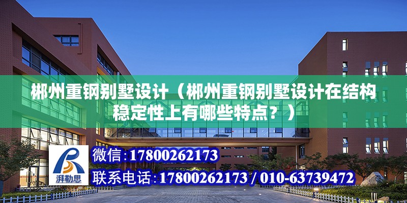 郴州重鋼別墅設計（郴州重鋼別墅設計在結構穩定性上有哪些特點？）