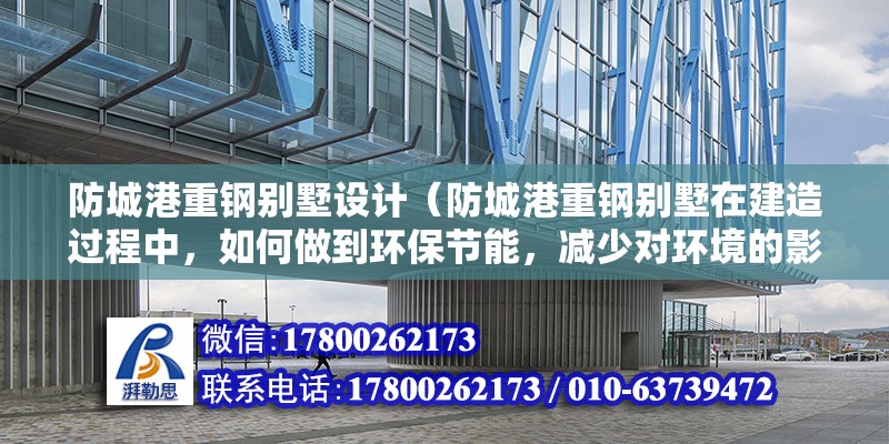 防城港重鋼別墅設計（防城港重鋼別墅在建造過程中，如何做到環保節能，減少對環境的影響） 結構地下室施工