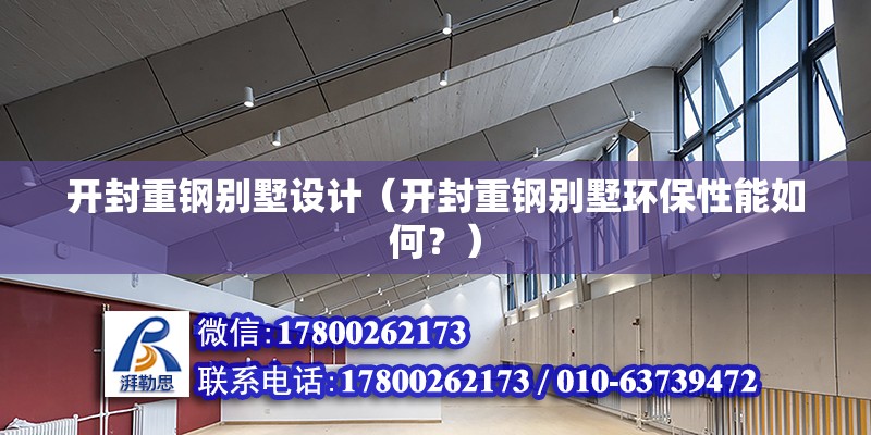 開封重鋼別墅設計（開封重鋼別墅環保性能如何？） 建筑施工圖施工