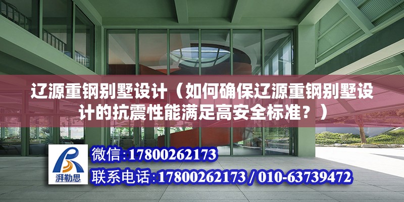 遼源重鋼別墅設計（如何確保遼源重鋼別墅設計的抗震性能滿足高安全標準？） 建筑消防設計