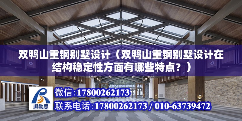 雙鴨山重鋼別墅設計（雙鴨山重鋼別墅設計在結構穩定性方面有哪些特點？） 鋼結構網架施工