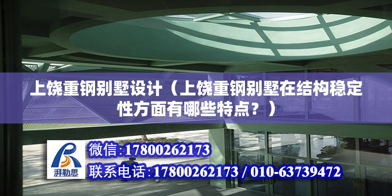 上饒重鋼別墅設計（上饒重鋼別墅在結構穩定性方面有哪些特點？） 結構工業鋼結構施工