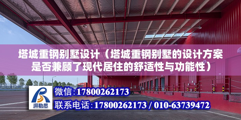 塔城重鋼別墅設計（塔城重鋼別墅的設計方案是否兼顧了現代居住的舒適性與功能性） 裝飾家裝設計