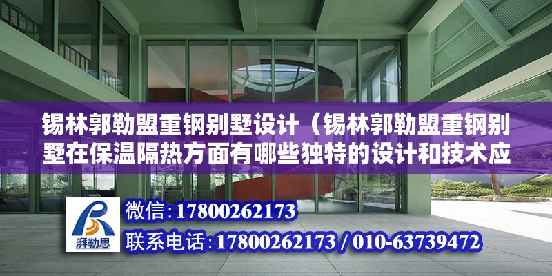 錫林郭勒盟重鋼別墅設計（錫林郭勒盟重鋼別墅在保溫隔熱方面有哪些獨特的設計和技術應用？）