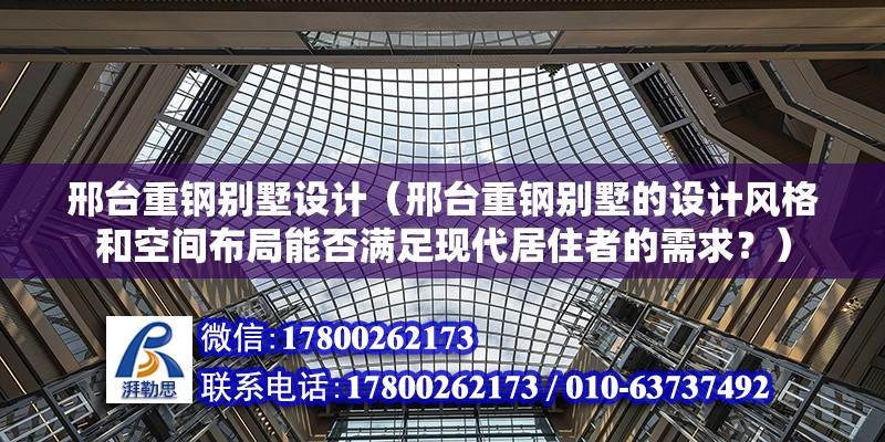 邢臺重鋼別墅設計（邢臺重鋼別墅的設計風格和空間布局能否滿足現代居住者的需求？） 鋼結構異形設計