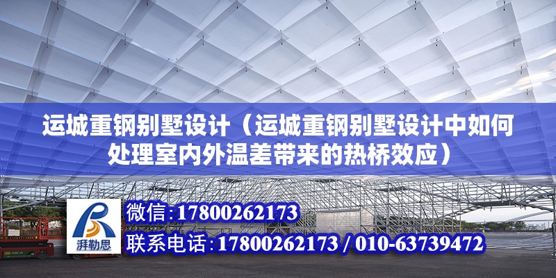 運城重鋼別墅設計（運城重鋼別墅設計中如何處理室內外溫差帶來的熱橋效應）