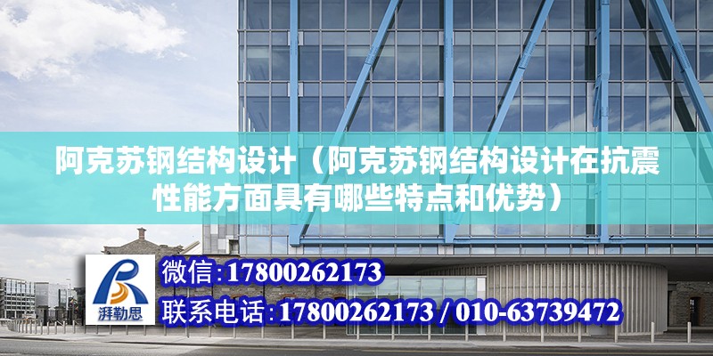 阿克蘇鋼結構設計（阿克蘇鋼結構設計在抗震性能方面具有哪些特點和優勢） 鋼結構蹦極施工