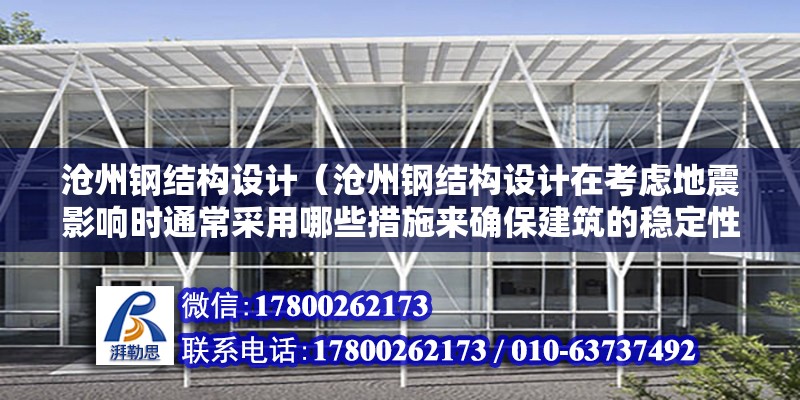 滄州鋼結構設計（滄州鋼結構設計在考慮地震影響時通常采用哪些措施來確保建筑的穩定性） 建筑效果圖設計