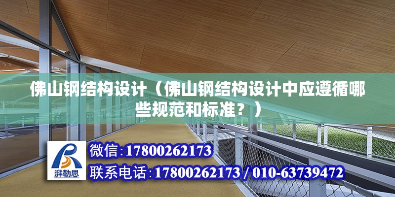 佛山鋼結構設計（佛山鋼結構設計中應遵循哪些規范和標準？） 建筑消防設計