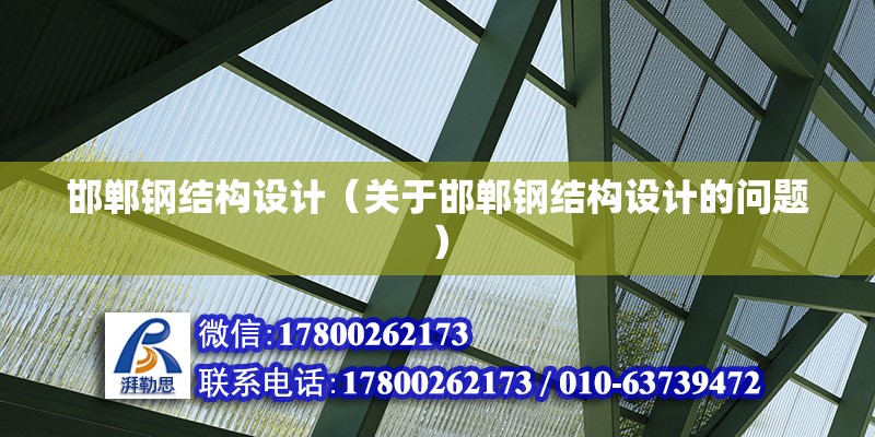 邯鄲鋼結構設計（關于邯鄲鋼結構設計的問題） 結構電力行業施工