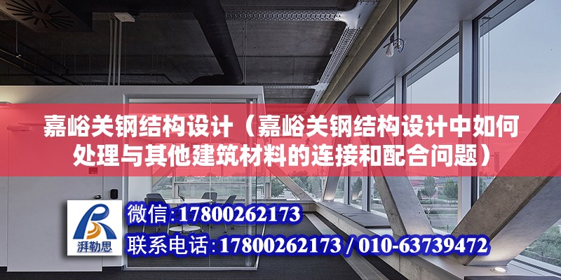 嘉峪關鋼結構設計（嘉峪關鋼結構設計中如何處理與其他建筑材料的連接和配合問題） 結構電力行業施工