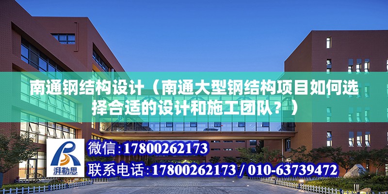 南通鋼結構設計（南通大型鋼結構項目如何選擇合適的設計和施工團隊？） 結構工業裝備施工