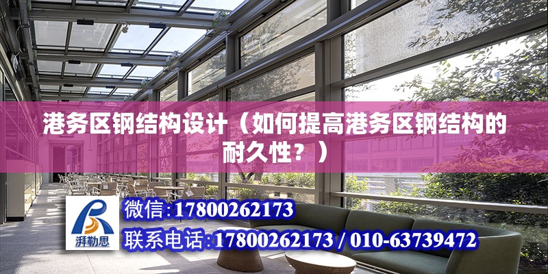 港務區鋼結構設計（如何提高港務區鋼結構的耐久性？） 結構污水處理池施工