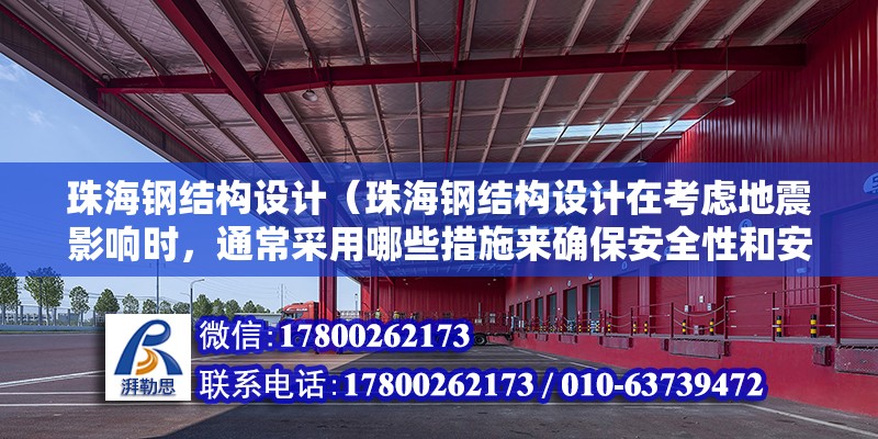 珠海鋼結構設計（珠海鋼結構設計在考慮地震影響時，通常采用哪些措施來確保安全性和安全性？）