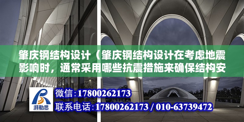 肇慶鋼結構設計（肇慶鋼結構設計在考慮地震影響時，通常采用哪些抗震措施來確保結構安全性？） 鋼結構門式鋼架施工