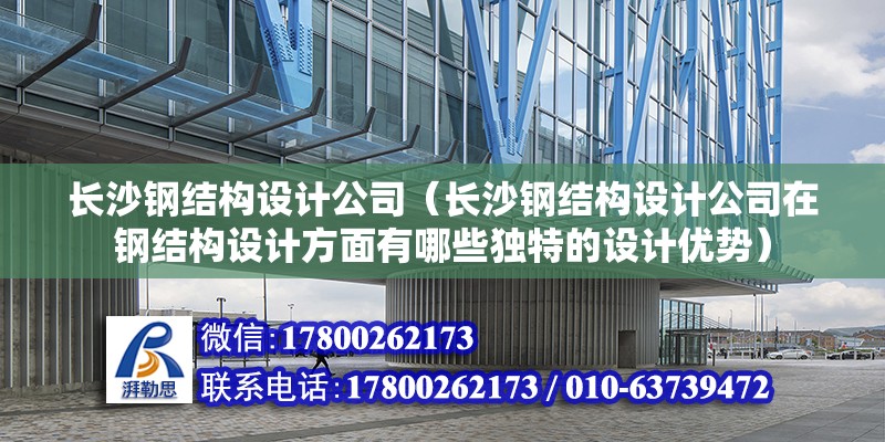 長沙鋼結構設計公司（長沙鋼結構設計公司在鋼結構設計方面有哪些獨特的設計優勢） 結構框架設計