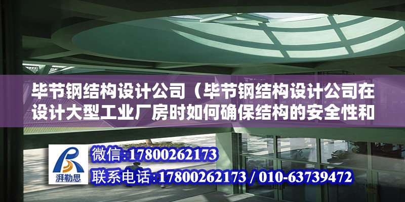 畢節鋼結構設計公司（畢節鋼結構設計公司在設計大型工業廠房時如何確保結構的安全性和穩定性？） 北京加固設計（加固設計公司）