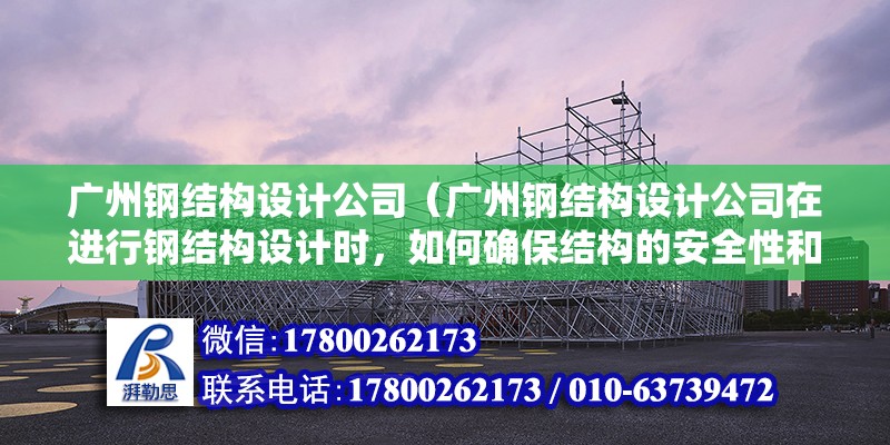 廣州鋼結構設計公司（廣州鋼結構設計公司在進行鋼結構設計時，如何確保結構的安全性和穩定性？） 鋼結構跳臺施工