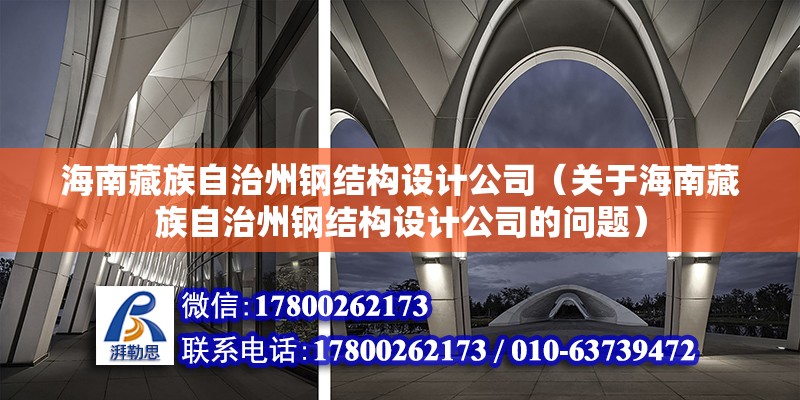 海南藏族自治州鋼結構設計公司（關于海南藏族自治州鋼結構設計公司的問題） 結構工業裝備設計