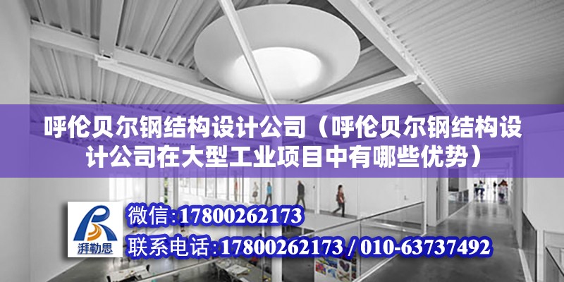 呼倫貝爾鋼結構設計公司（呼倫貝爾鋼結構設計公司在大型工業項目中有哪些優勢）