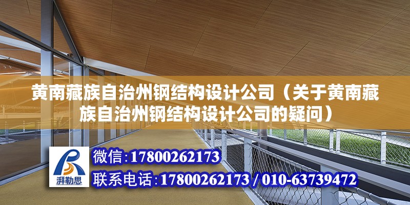 黃南藏族自治州鋼結構設計公司（關于黃南藏族自治州鋼結構設計公司的疑問） 北京加固設計