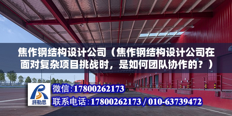 焦作鋼結構設計公司（焦作鋼結構設計公司在面對復雜項目挑戰時，是如何團隊協作的？） 建筑方案施工