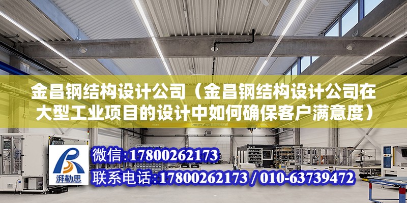 金昌鋼結構設計公司（金昌鋼結構設計公司在大型工業項目的設計中如何確?？蛻魸M意度） 鋼結構鋼結構螺旋樓梯施工