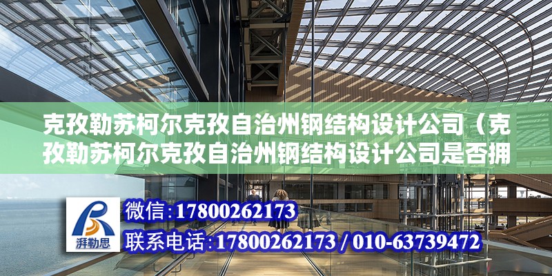 克孜勒蘇柯爾克孜自治州鋼結構設計公司（克孜勒蘇柯爾克孜自治州鋼結構設計公司是否擁有專業的設計團隊？） 鋼結構鋼結構停車場設計