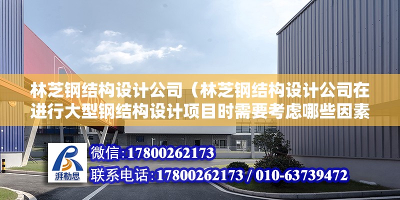 林芝鋼結構設計公司（林芝鋼結構設計公司在進行大型鋼結構設計項目時需要考慮哪些因素） 裝飾幕墻設計