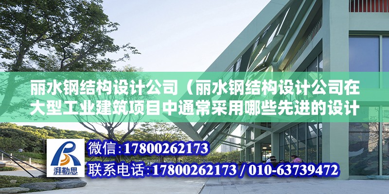 麗水鋼結構設計公司（麗水鋼結構設計公司在大型工業建筑項目中通常采用哪些先進的設計理念？） 裝飾幕墻設計