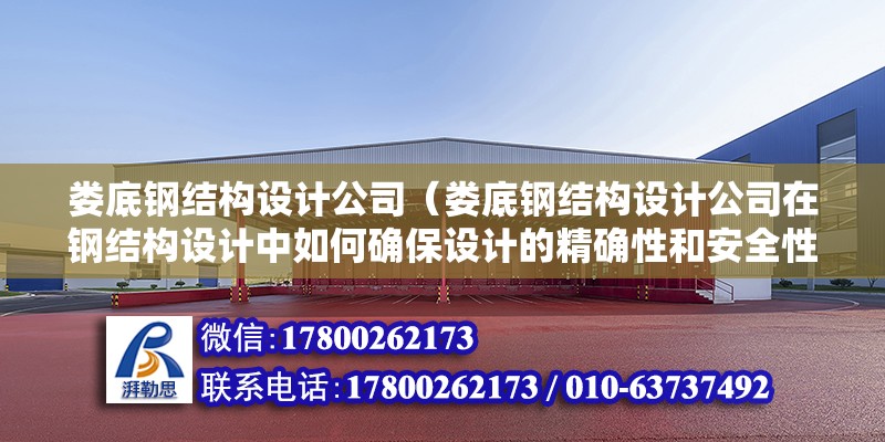 婁底鋼結構設計公司（婁底鋼結構設計公司在鋼結構設計中如何確保設計的精確性和安全性） 建筑效果圖設計