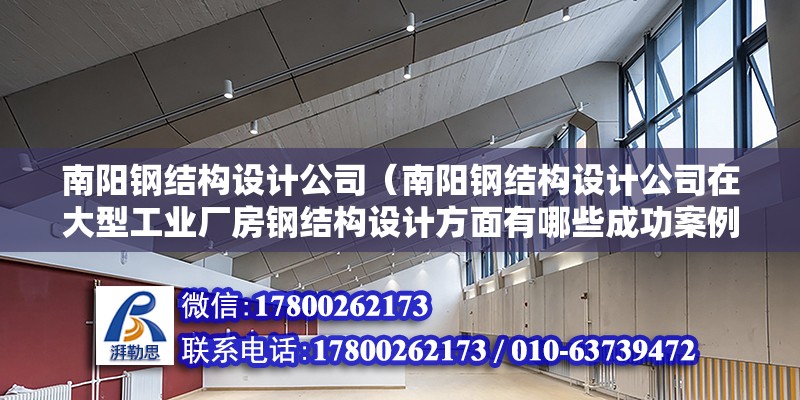 南陽鋼結構設計公司（南陽鋼結構設計公司在大型工業廠房鋼結構設計方面有哪些成功案例） 結構橋梁鋼結構設計