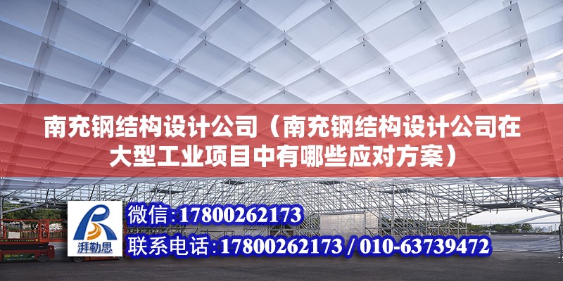 南充鋼結構設計公司（南充鋼結構設計公司在大型工業項目中有哪些應對方案） 鋼結構鋼結構停車場設計