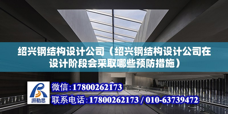 紹興鋼結構設計公司（紹興鋼結構設計公司在設計階段會采取哪些預防措施）