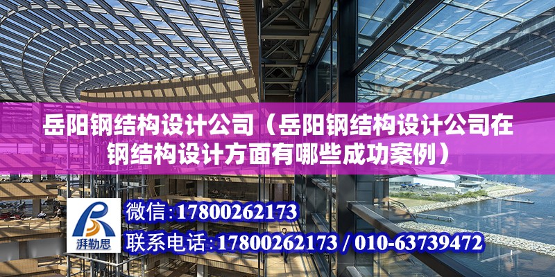 岳陽鋼結構設計公司（岳陽鋼結構設計公司在鋼結構設計方面有哪些成功案例） 結構機械鋼結構施工