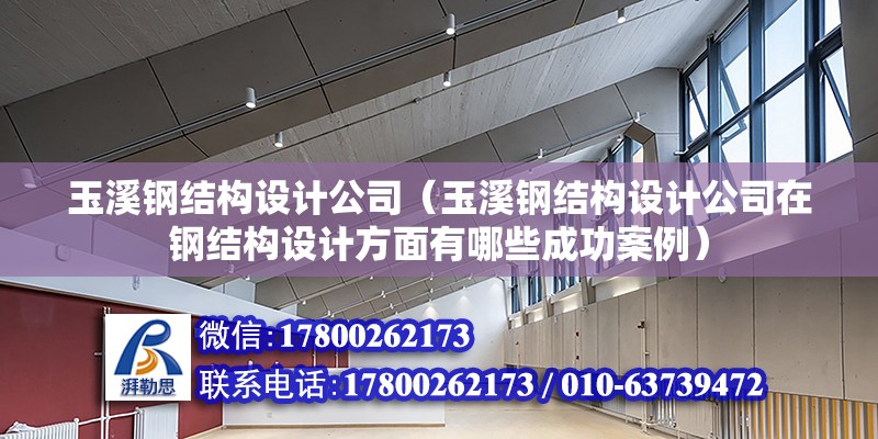 玉溪鋼結構設計公司（玉溪鋼結構設計公司在鋼結構設計方面有哪些成功案例） 結構砌體設計