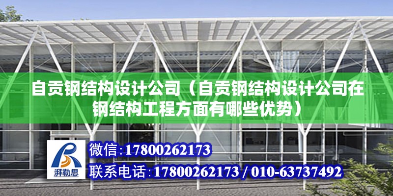 自貢鋼結構設計公司（自貢鋼結構設計公司在鋼結構工程方面有哪些優勢）