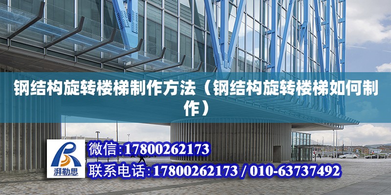 鋼結構旋轉樓梯制作方法（鋼結構旋轉樓梯如何制作） 裝飾幕墻設計