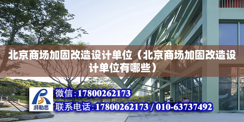 北京商場加固改造設計單位（北京商場加固改造設計單位有哪些）